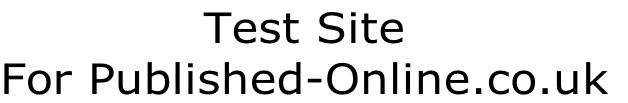 Test Site
For Published-Online.co.uk
